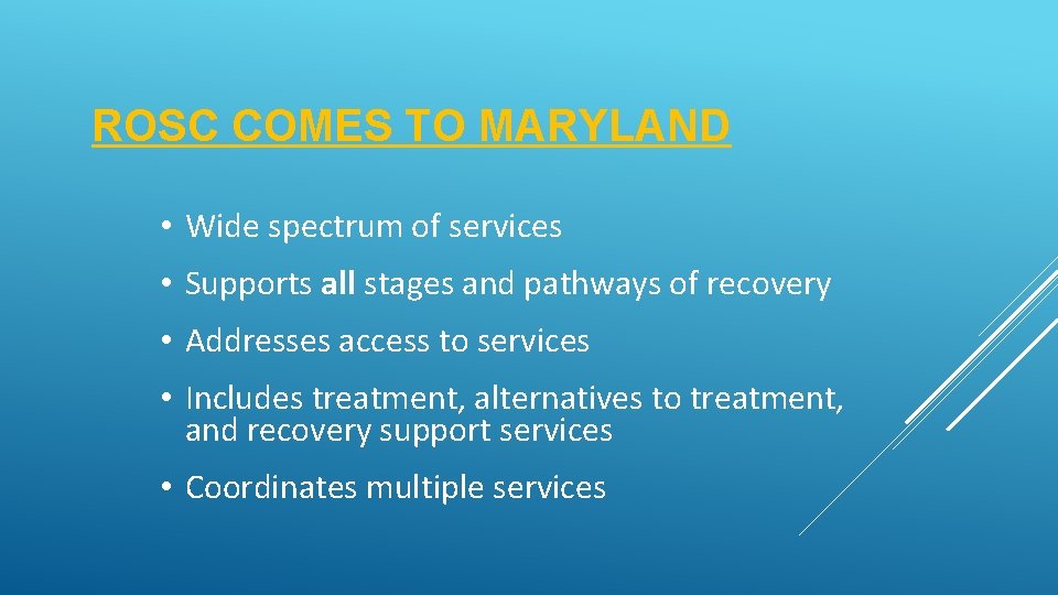 ROSC COMES TO MARYLAND • Wide spectrum of services • Supports all stages and ROSC COMES TO MARYLAND • Wide spectrum of services • Supports all stages and