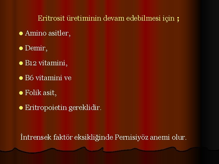 Eritrosit üretiminin devam edebilmesi için ; l Amino asitler, l Demir, l B 12