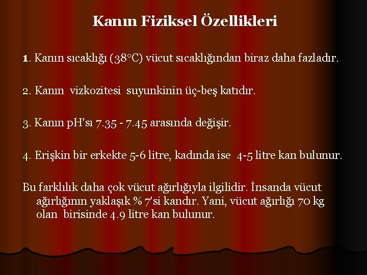 Kanın Fiziksel Özellikleri 1. Kanın sıcaklığı (38 C) vücut sıcaklığından biraz daha fazladır. 2.