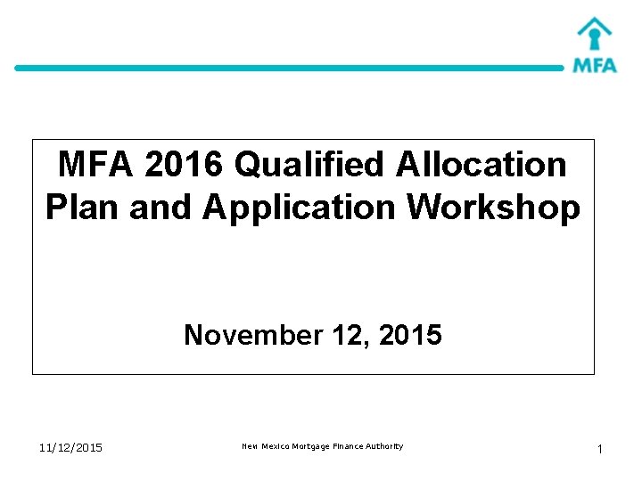 MFA 2016 Qualified Allocation Plan and Application Workshop November 12, 2015 11/12/2015 New Mexico