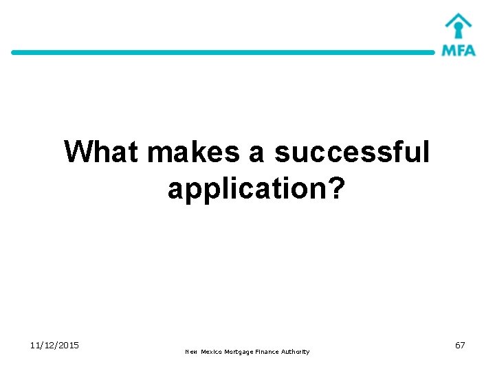 What makes a successful application? 11/12/2015 New Mexico Mortgage Finance Authority 67 