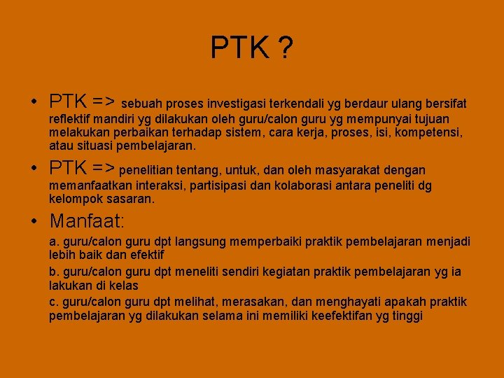 PTK ? • PTK => sebuah proses investigasi terkendali yg berdaur ulang bersifat reflektif
