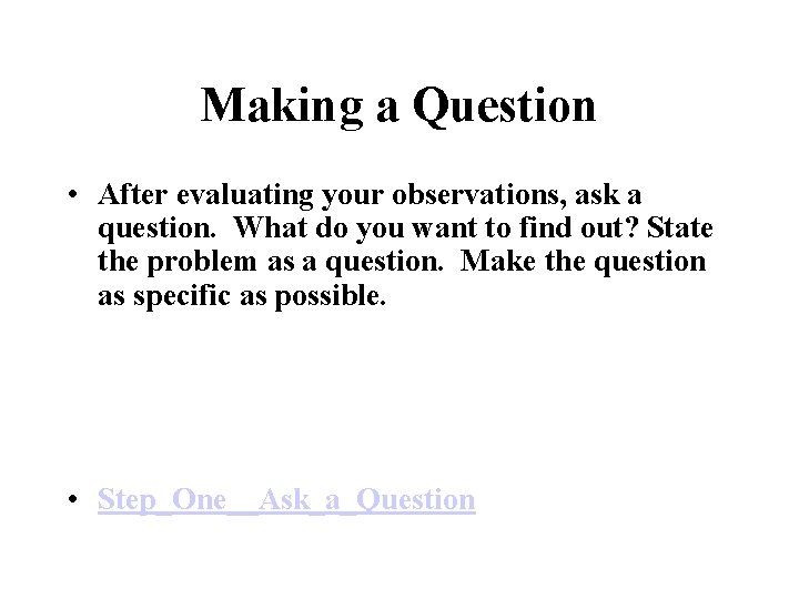 Making a Question • After evaluating your observations, ask a question. What do you