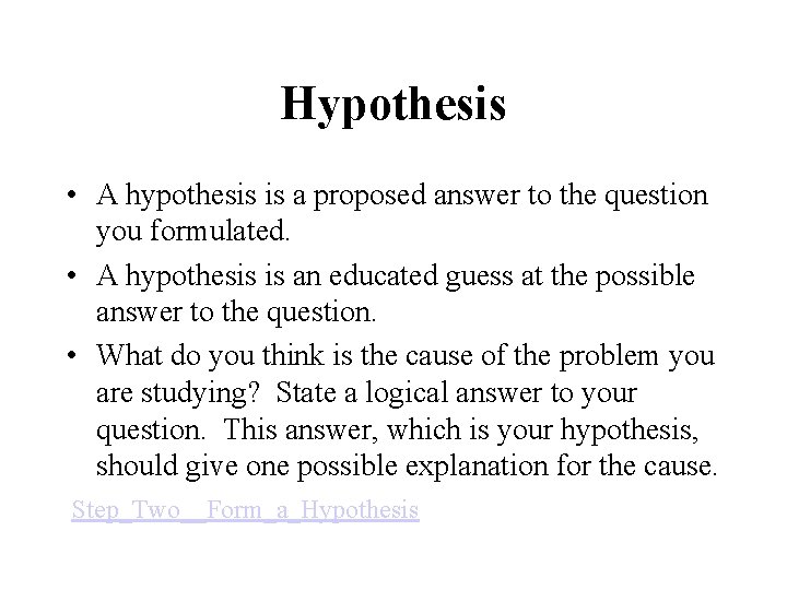 Hypothesis • A hypothesis is a proposed answer to the question you formulated. •