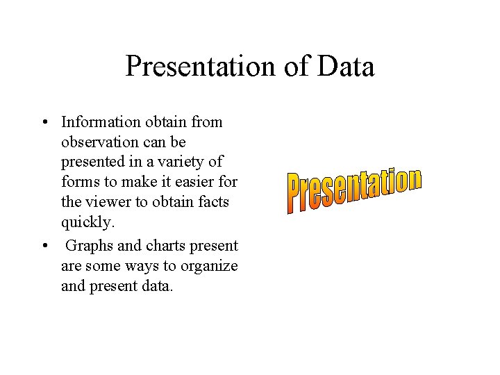 Presentation of Data • Information obtain from observation can be presented in a variety