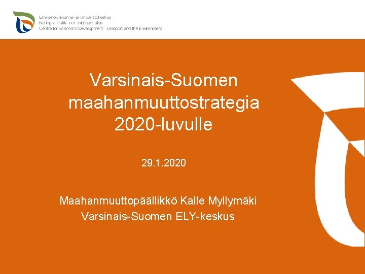 Varsinais-Suomen maahanmuuttostrategia 2020 -luvulle 29. 1. 2020 Maahanmuuttopäällikkö Kalle Myllymäki Varsinais-Suomen ELY-keskus 