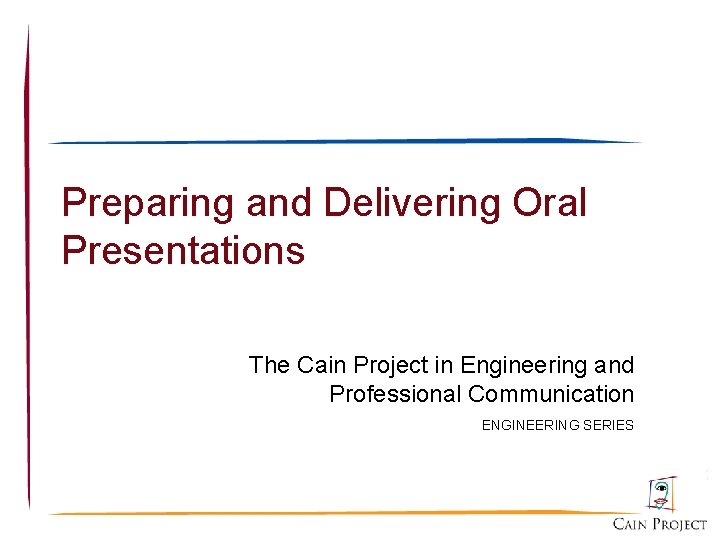 Preparing and Delivering Oral Presentations The Cain Project in Engineering and Professional Communication ENGINEERING