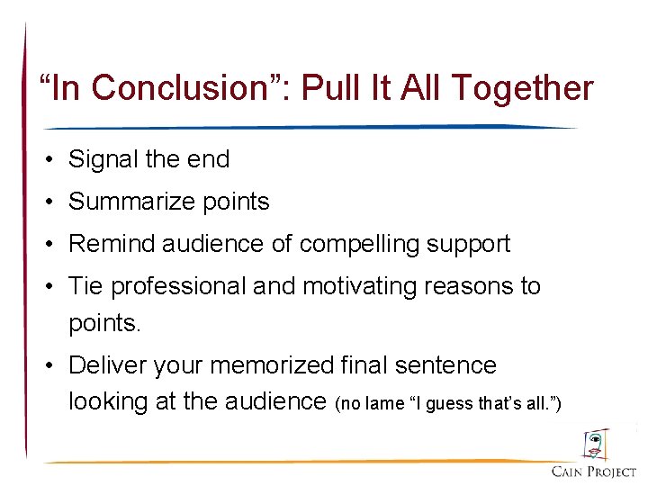 “In Conclusion”: Pull It All Together • Signal the end • Summarize points •