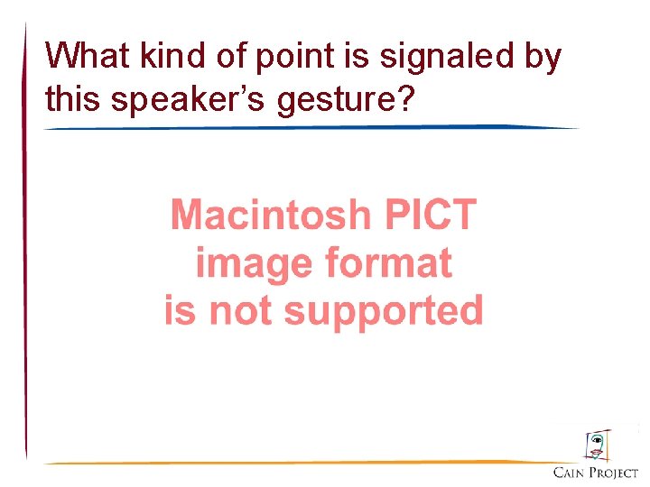 What kind of point is signaled by this speaker’s gesture? 