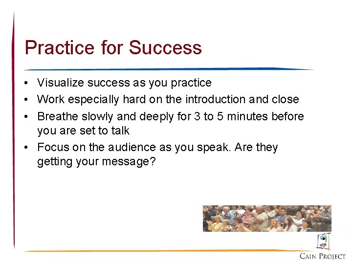 Practice for Success • Visualize success as you practice • Work especially hard on