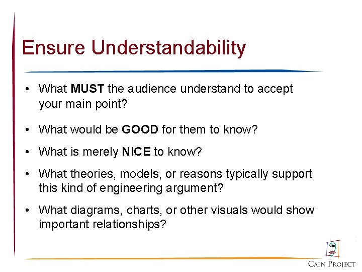 Ensure Understandability • What MUST the audience understand to accept your main point? •