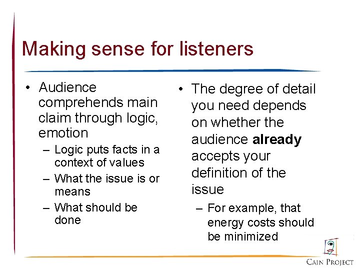 Making sense for listeners • Audience comprehends main claim through logic, emotion – Logic