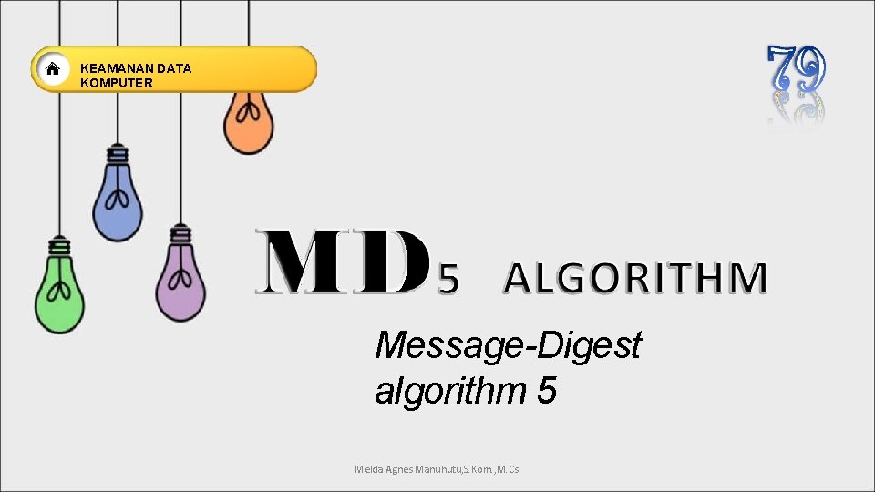 KEAMANAN DATA KOMPUTER Message-Digest algorithm 5 Melda Agnes Manuhutu, S. Kom. , M. Cs