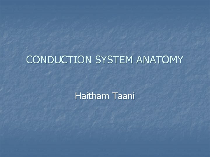 CONDUCTION SYSTEM ANATOMY Haitham Taani 