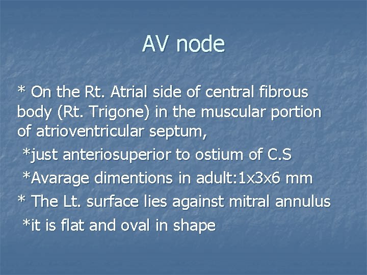 AV node * On the Rt. Atrial side of central fibrous body (Rt. Trigone)
