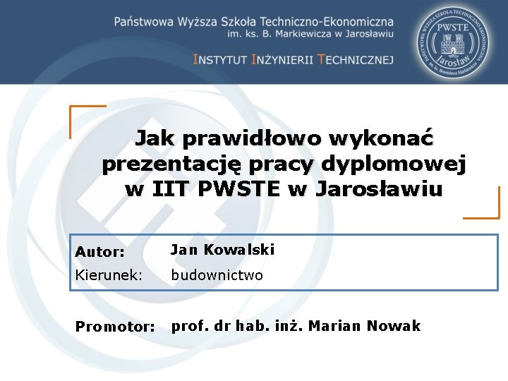 Jak prawidłowo wykonać prezentację pracy dyplomowej w IIT PWSTE w Jarosławiu Autor: Jan Kowalski