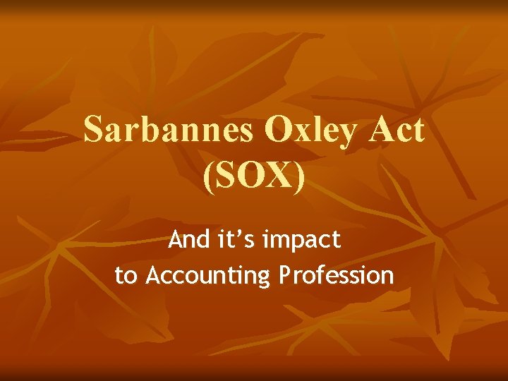 Sarbannes Oxley Act (SOX) And it’s impact to Accounting Profession 
