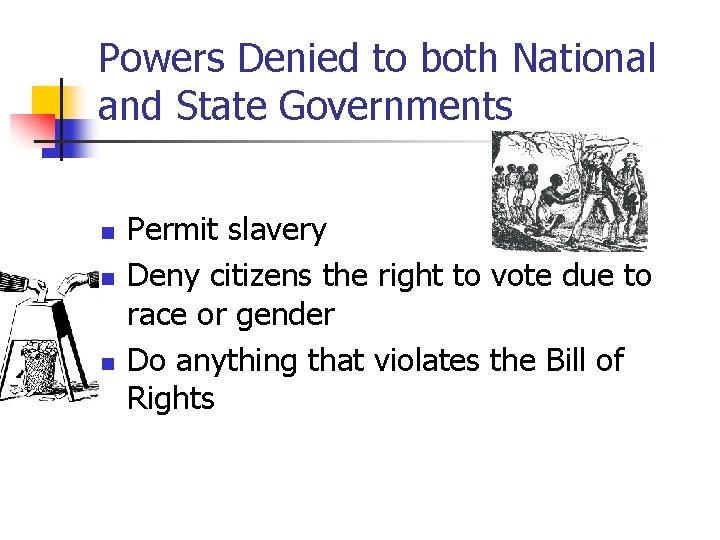 Powers Denied to both National and State Governments n n n Permit slavery Deny