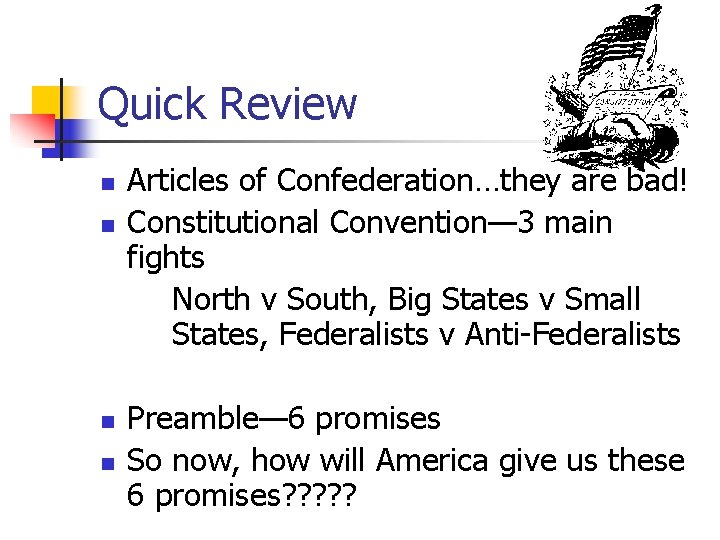 Quick Review n n Articles of Confederation…they are bad! Constitutional Convention— 3 main fights