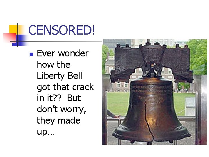 CENSORED! n Ever wonder how the Liberty Bell got that crack in it? ?