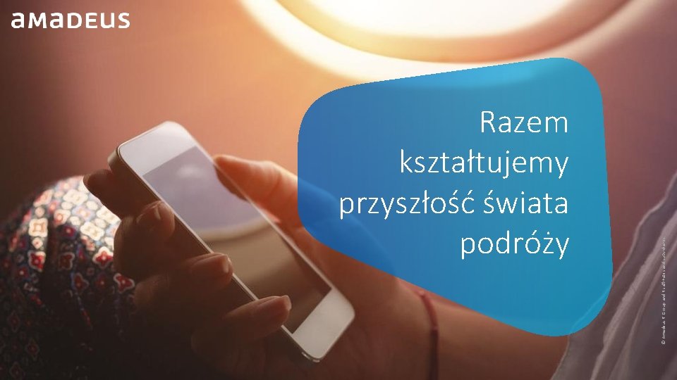 Razem kształtujemy przyszłość świata podróży © Amadeus IT Group and its affiliates and subsidiaries