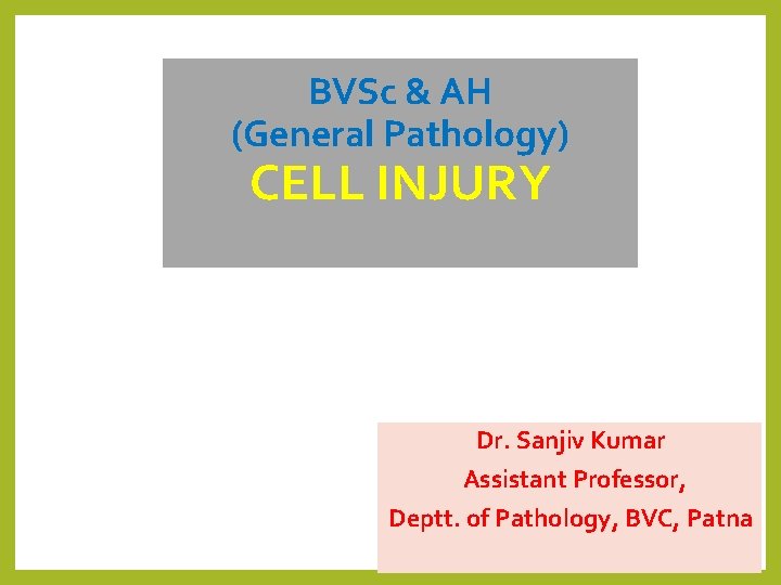 BVSc & AH (General Pathology) CELL INJURY Dr. Sanjiv Kumar Assistant Professor, Deptt. of