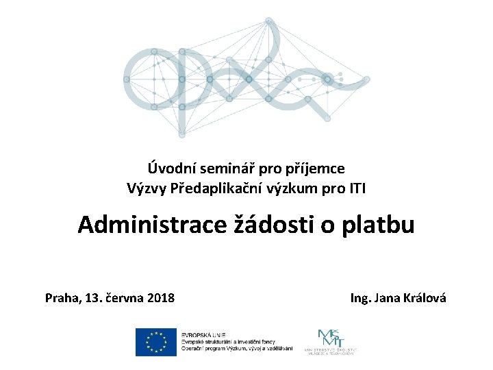 Úvodní seminář pro příjemce Výzvy Předaplikační výzkum pro ITI Administrace žádosti o platbu Praha,