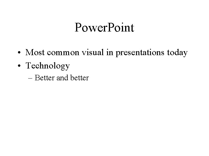 Power. Point • Most common visual in presentations today • Technology – Better and