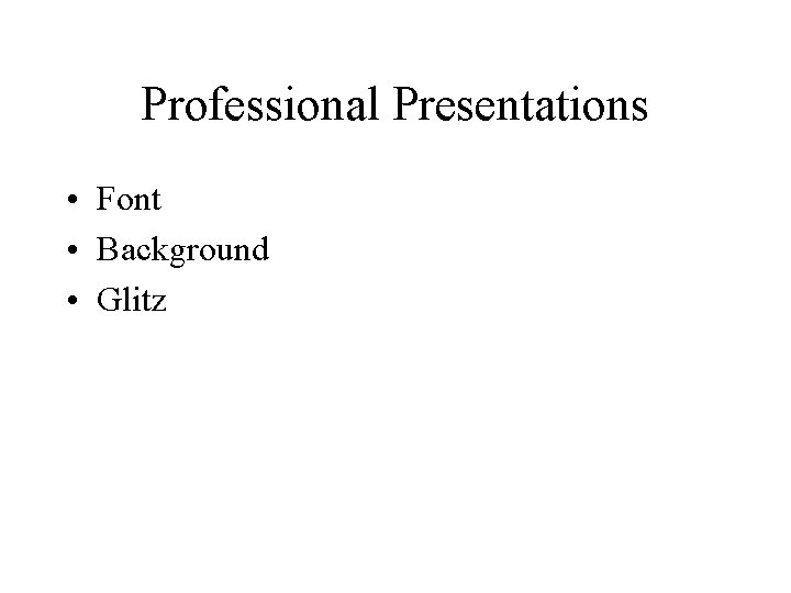 Professional Presentations • Font • Background • Glitz 