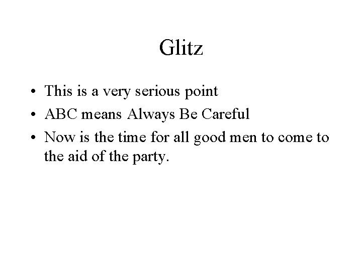 Glitz • This is a very serious point • ABC means Always Be Careful