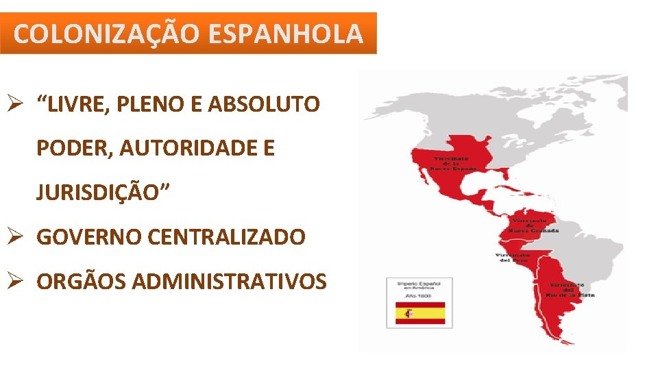 COLONIZAÇÃO ESPANHOLA “LIVRE, PLENO E ABSOLUTO PODER, AUTORIDADE E JURISDIÇÃO” GOVERNO CENTRALIZADO ORGÃOS ADMINISTRATIVOS