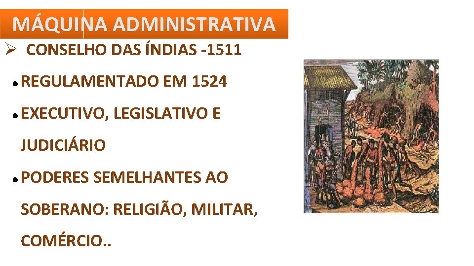 MÁQUINA ADMINISTRATIVA CONSELHO DAS ÍNDIAS -1511 REGULAMENTADO EM 1524 EXECUTIVO, LEGISLATIVO E JUDICIÁRIO PODERES