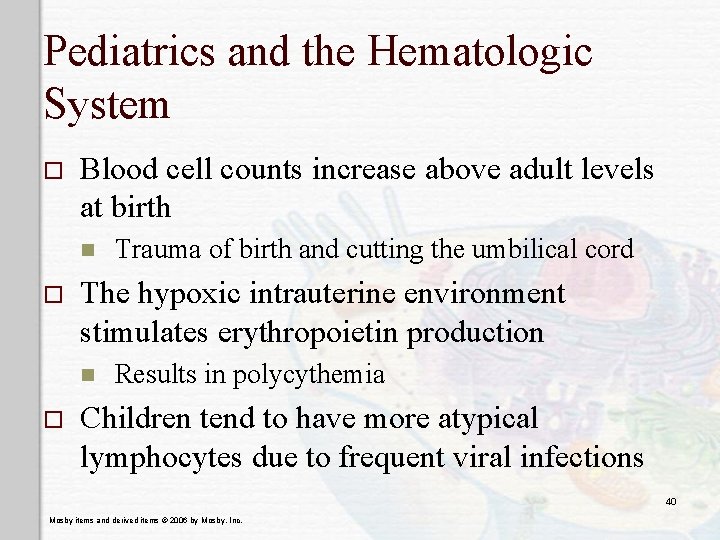 Pediatrics and the Hematologic System o Blood cell counts increase above adult levels at