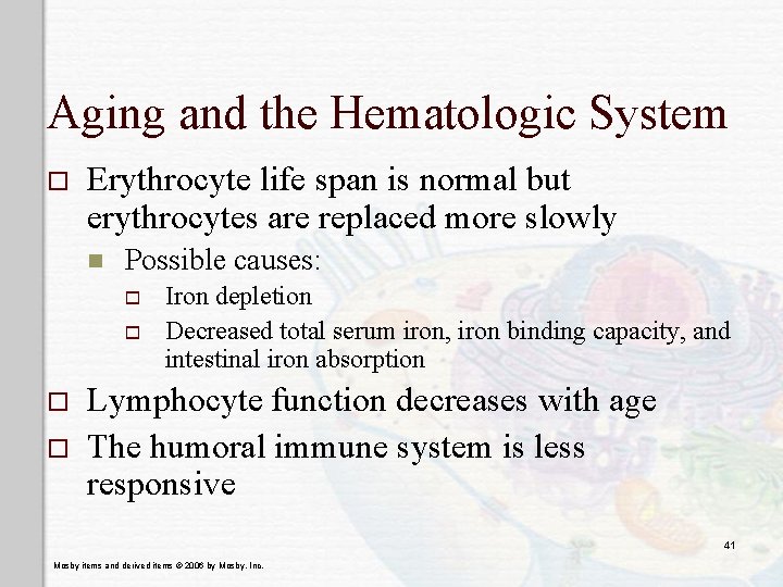 Aging and the Hematologic System o Erythrocyte life span is normal but erythrocytes are