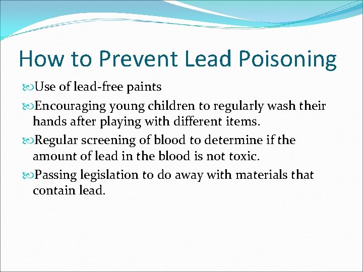 How to Prevent Lead Poisoning Use of lead-free paints Encouraging young children to regularly How to Prevent Lead Poisoning Use of lead-free paints Encouraging young children to regularly