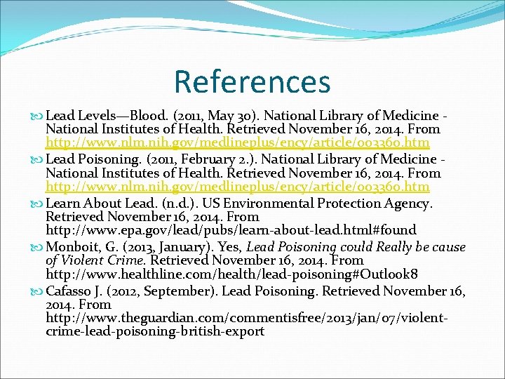 References Lead Levels—Blood. (2011, May 30). National Library of Medicine National Institutes of Health. References Lead Levels—Blood. (2011, May 30). National Library of Medicine National Institutes of Health.