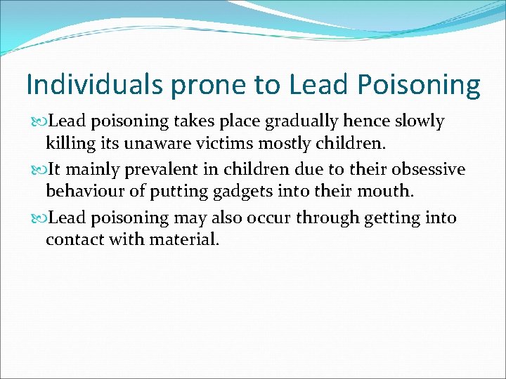 Individuals prone to Lead Poisoning Lead poisoning takes place gradually hence slowly killing its Individuals prone to Lead Poisoning Lead poisoning takes place gradually hence slowly killing its