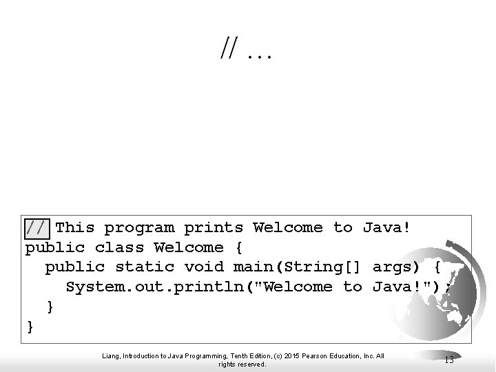 // … // This program prints Welcome to Java! public class Welcome { public // … // This program prints Welcome to Java! public class Welcome { public