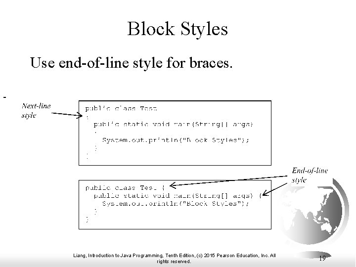 Block Styles Use end-of-line style for braces. Liang, Introduction to Java Programming, Tenth Edition, Block Styles Use end-of-line style for braces. Liang, Introduction to Java Programming, Tenth Edition,