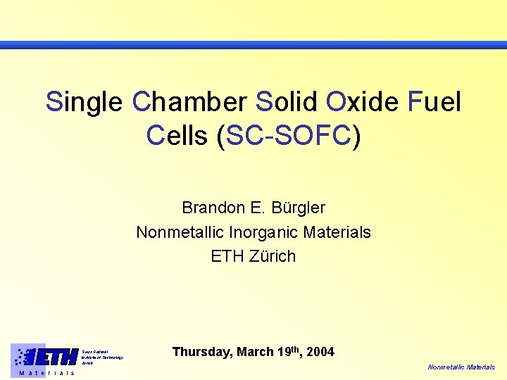 Single Chamber Solid Oxide Fuel Cells (SC-SOFC) Brandon E. Bürgler Nonmetallic Inorganic Materials ETH
