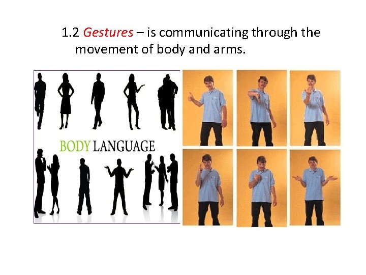 1. 2 Gestures – is communicating through the movement of body and arms. 