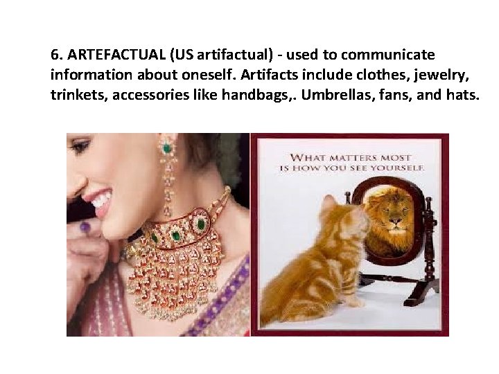6. ARTEFACTUAL (US artifactual) - used to communicate information about oneself. Artifacts include clothes,