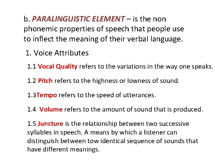 b. PARALINGUISTIC ELEMENT – is the non phonemic properties of speech that people use