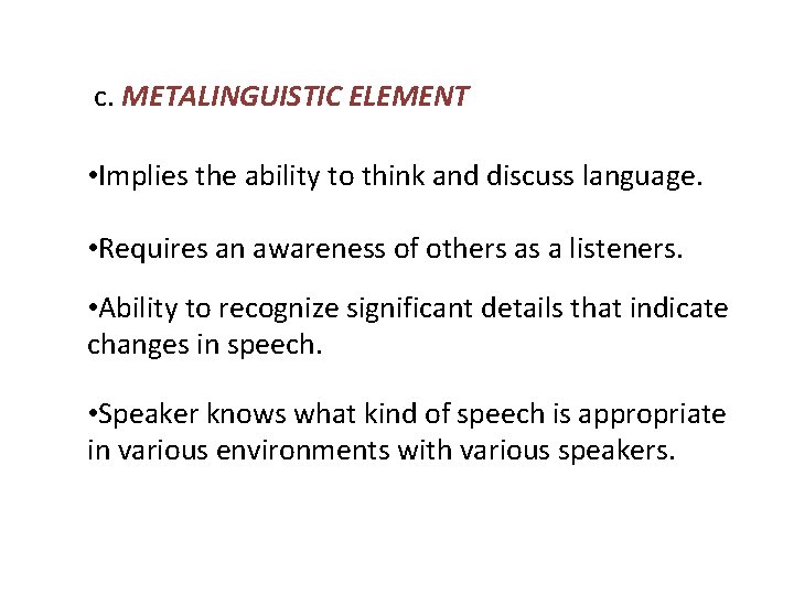 c. METALINGUISTIC ELEMENT • Implies the ability to think and discuss language. • Requires