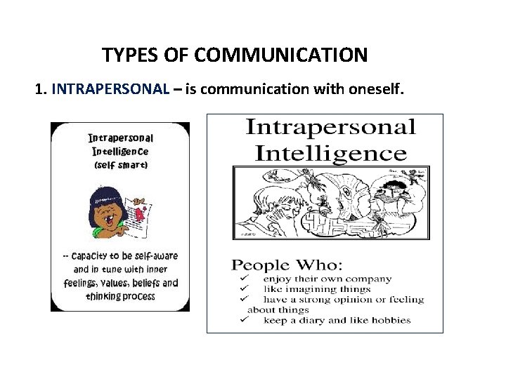 TYPES OF COMMUNICATION 1. INTRAPERSONAL – is communication with oneself. 