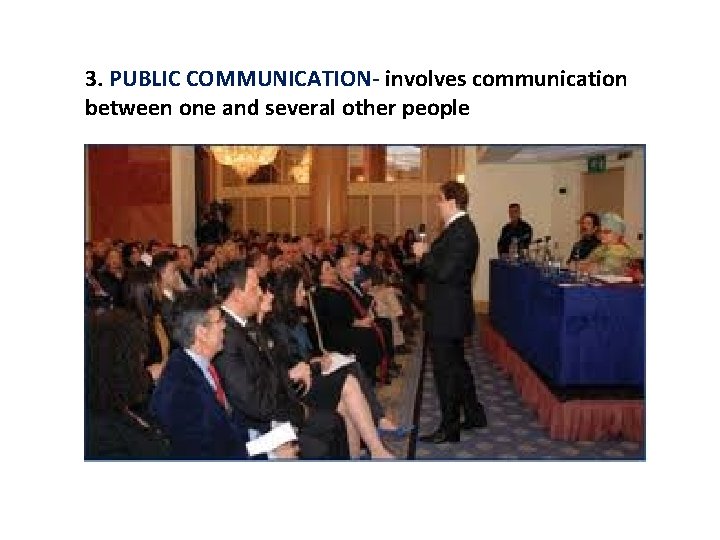 3. PUBLIC COMMUNICATION- involves communication between one and several other people 