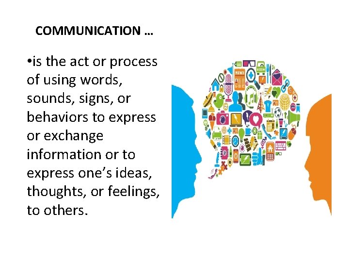 COMMUNICATION … • is the act or process of using words, sounds, signs, or