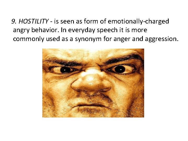 9. HOSTILITY - is seen as form of emotionally-charged angry behavior. In everyday speech