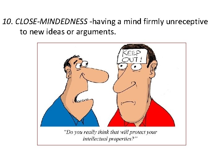 10. CLOSE-MINDEDNESS -having a mind firmly unreceptive to new ideas or arguments. 