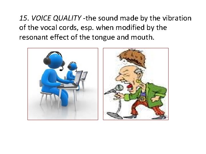 15. VOICE QUALITY -the sound made by the vibration of the vocal cords, esp.